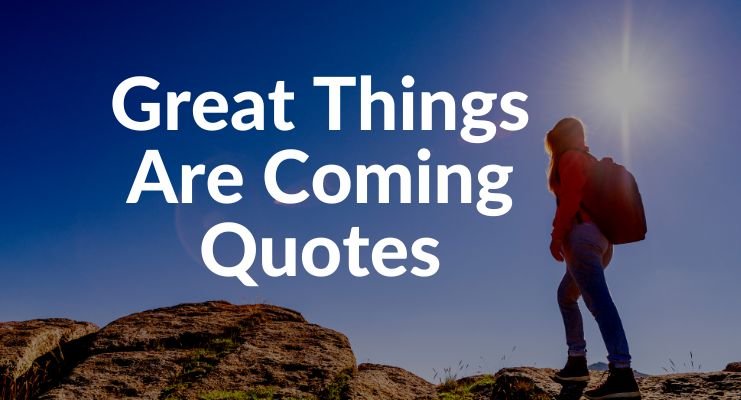 Great Things Are Coming Quotes